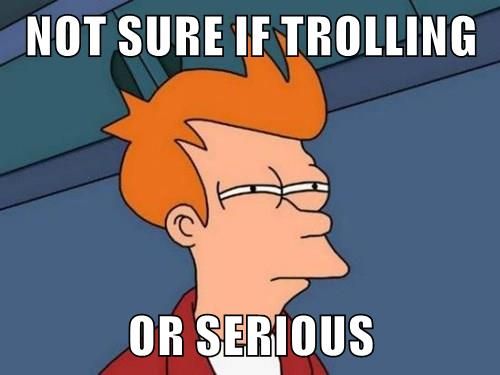 Not sure if trolling or serious
