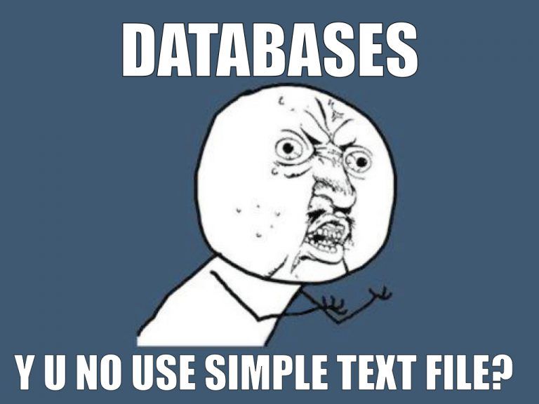 Databases – Y U no use simple text file?
